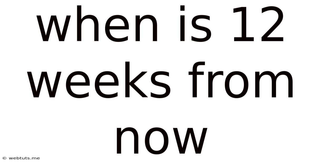 When Is 12 Weeks From Now
