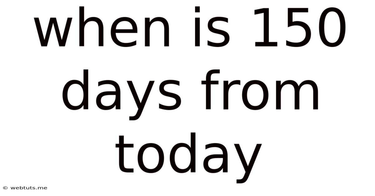 When Is 150 Days From Today