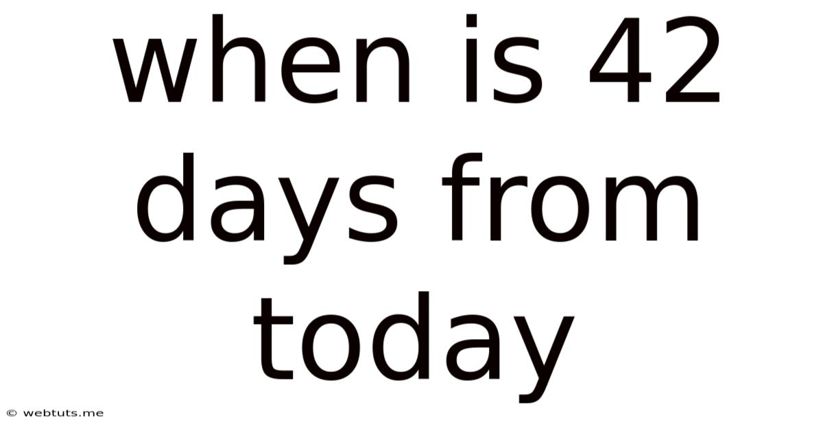 When Is 42 Days From Today