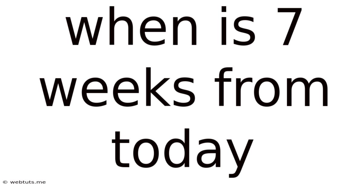 When Is 7 Weeks From Today